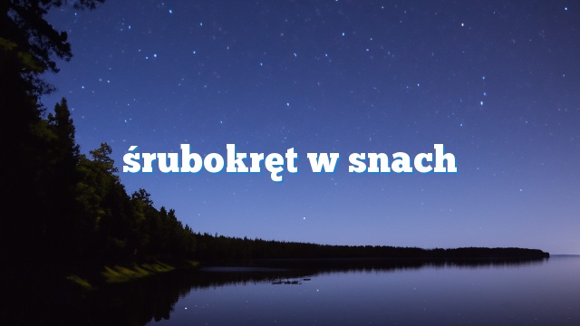 śrubokręt w snach