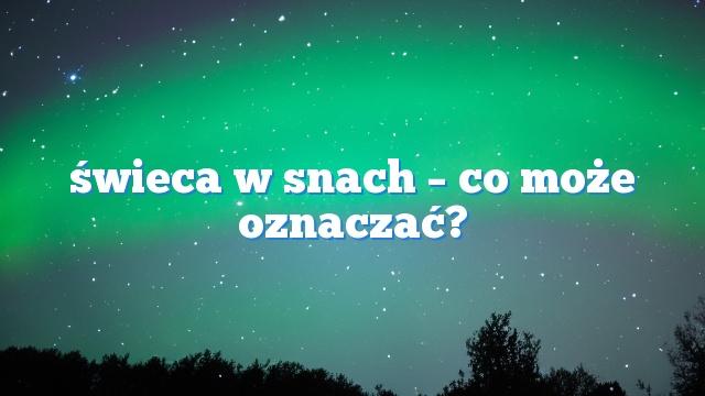 świeca w snach – co może oznaczać?